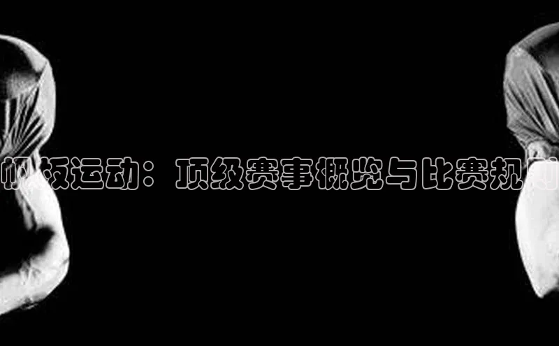 帆板运动：顶级赛事概览与比赛规则