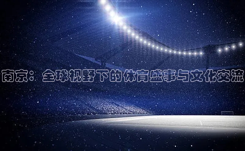 南京：全球视野下的体育盛事与文化交流