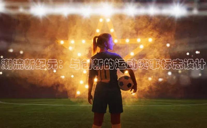 潮流新纪元：与创新的运动赛事标志设计