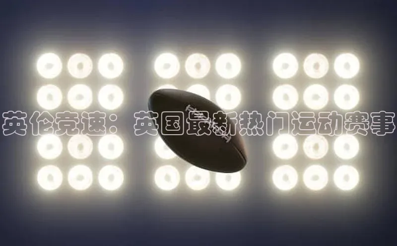 英伦竞速：英国最新热门运动赛事